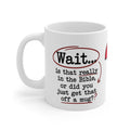 Christian Mug – “Wait... Is That Really in the Bible, or Did You Just Get That Off a Mug?” (11 oz)